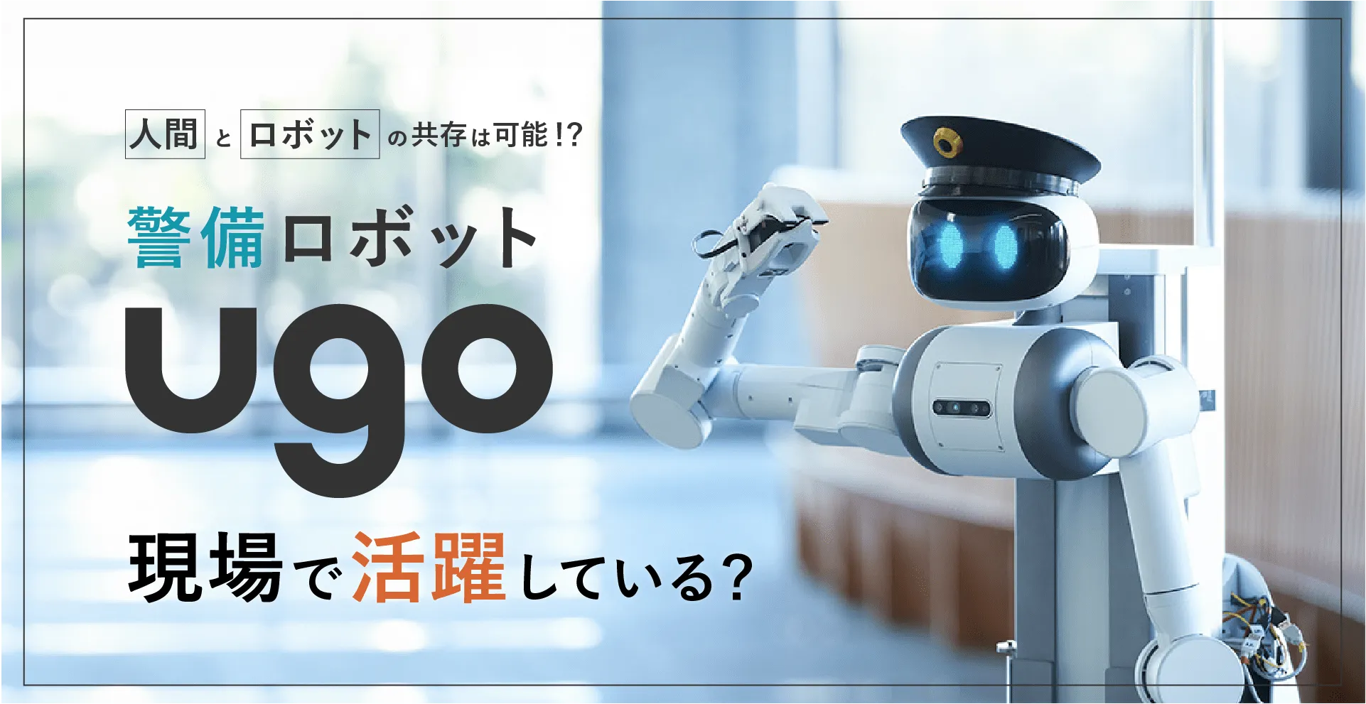 人間とロボットの共存は可能か 〜警備ロボットugoの活躍〜